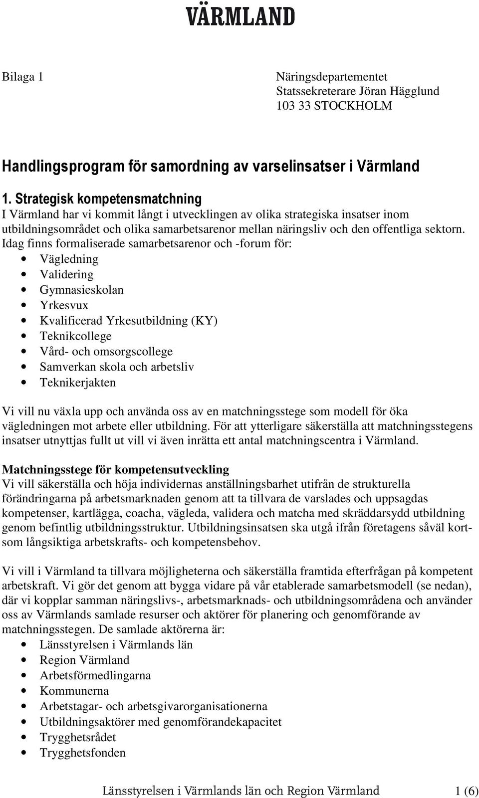 Idag finns frmaliserade samarbetsarenr ch -frum för: Vägledning Validering Gymnasiesklan Yrkesvux Kvalificerad Yrkesutbildning (KY) Teknikcllege Vård- ch msrgscllege Samverkan skla ch arbetsliv