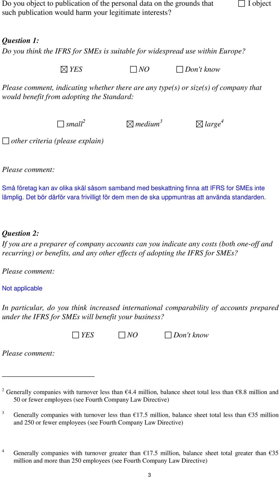 Please comment, indicating whether there are any type(s) or size(s) of company that would benefit from adopting the Standard: other criteria (please explain) small 2 medium 3 large 4 Små företag kan