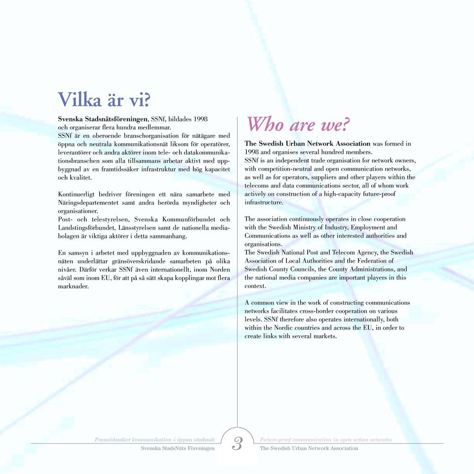alla tillsammans arbetar aktivt med uppbyggnad av en framtidssäker infrastruktur med hög kapacitet och kvalitet.
