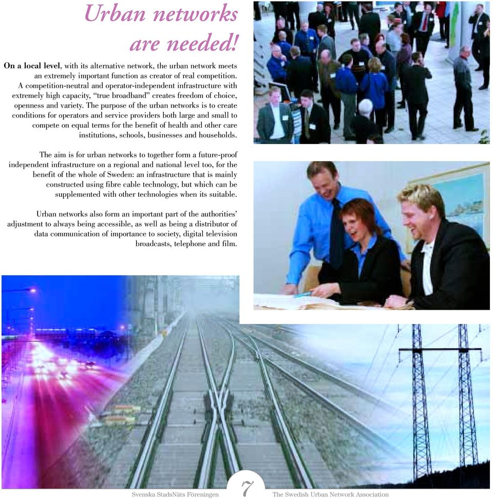 The purpose of the urban networks is to create conditions for operators and service providers both large and small to compete on equal terms for the benefit of health and other care institutions,