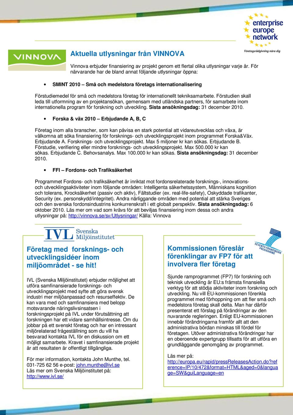 Förstudien skall leda till utfrmning av en prjektansökan, gemensam med utländska partners, för samarbete inm internatinella prgram för frskning ch utveckling. Sista ansökningsdag: 31 december 2010.