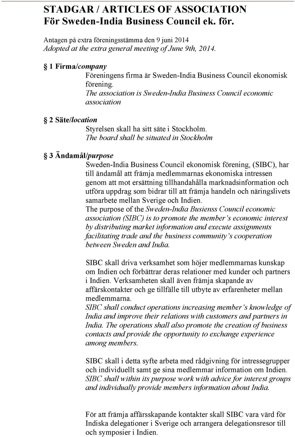 The association is Sweden-India Business Council economic association 2 Säte/location Styrelsen skall ha sitt säte i Stockholm.