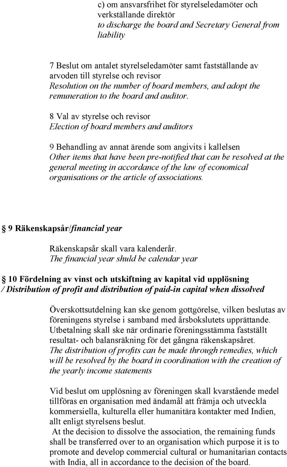 8 Val av styrelse och revisor Election of board members and auditors 9 Behandling av annat ärende som angivits i kallelsen Other items that have been pre-notified that can be resolved at the general