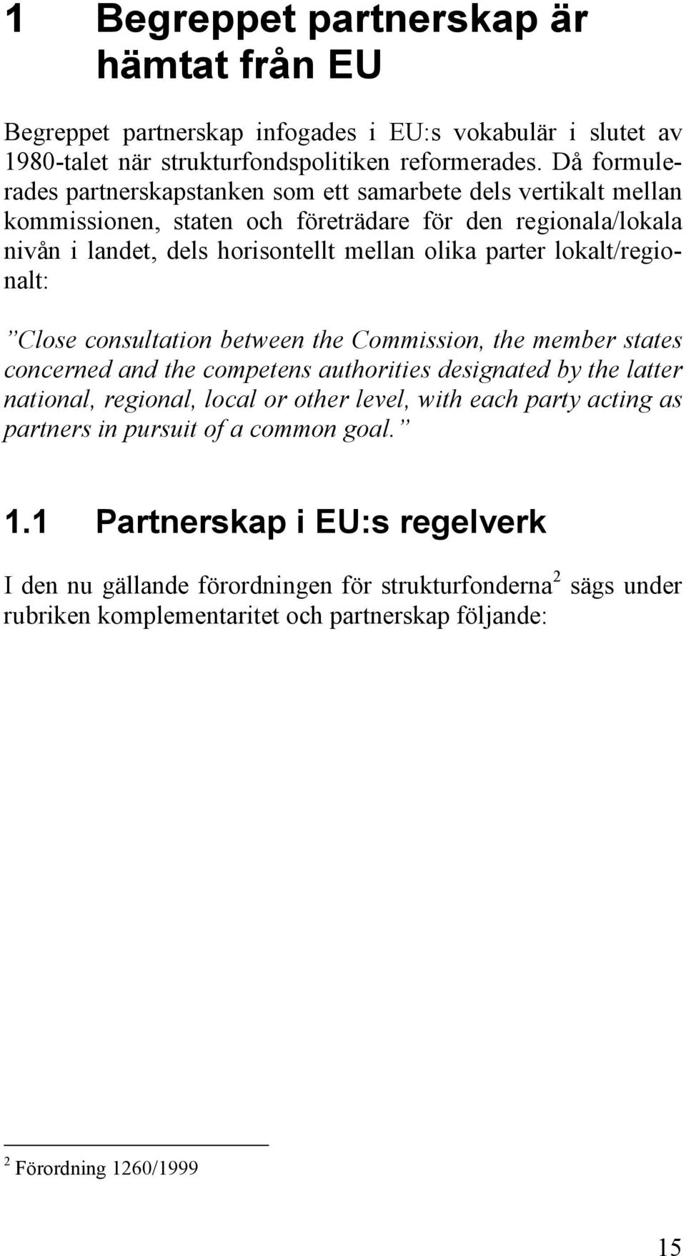 lokalt/regionalt: Close consultation between the Commission, the member states concerned and the competens authorities designated by the latter national, regional, local or other level, with