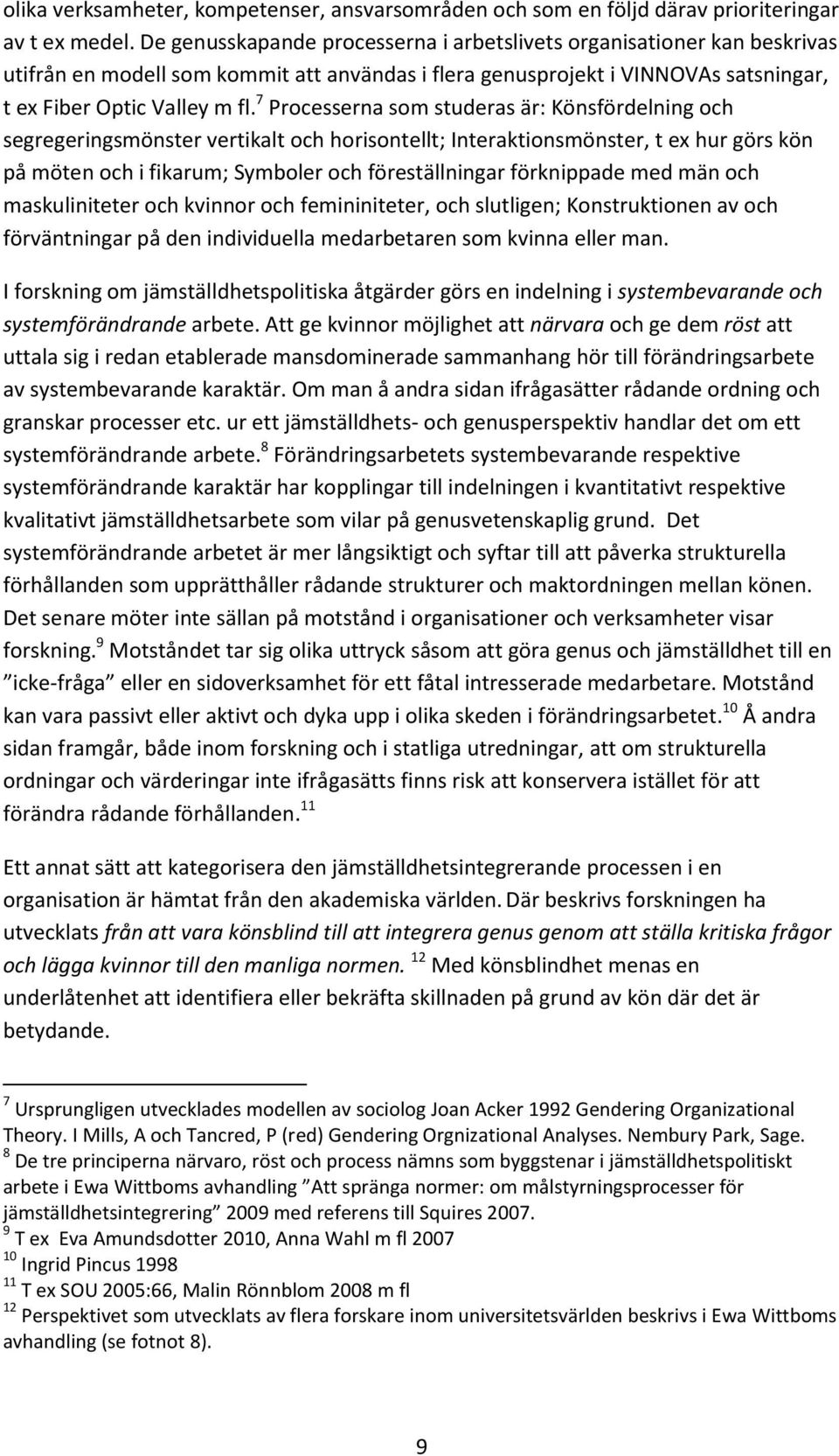 7 Processerna som studeras är: Könsfördelning och segregeringsmönster vertikalt och horisontellt; Interaktionsmönster, t ex hur görs kön på möten och i fikarum; Symboler och föreställningar