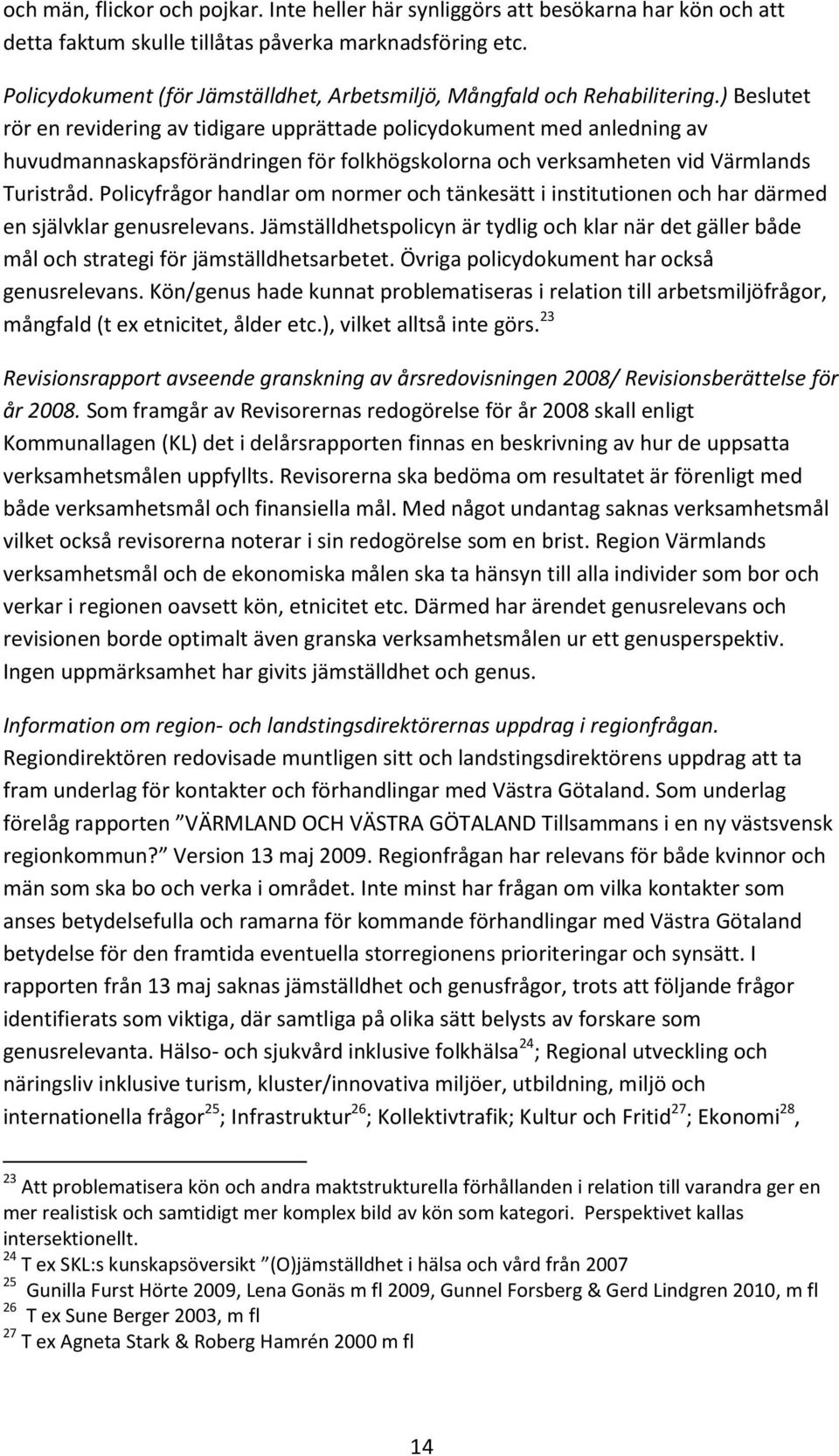 ) Beslutet rör en revidering av tidigare upprättade policydokument med anledning av huvudmannaskapsförändringen för folkhögskolorna och verksamheten vid Värmlands Turistråd.