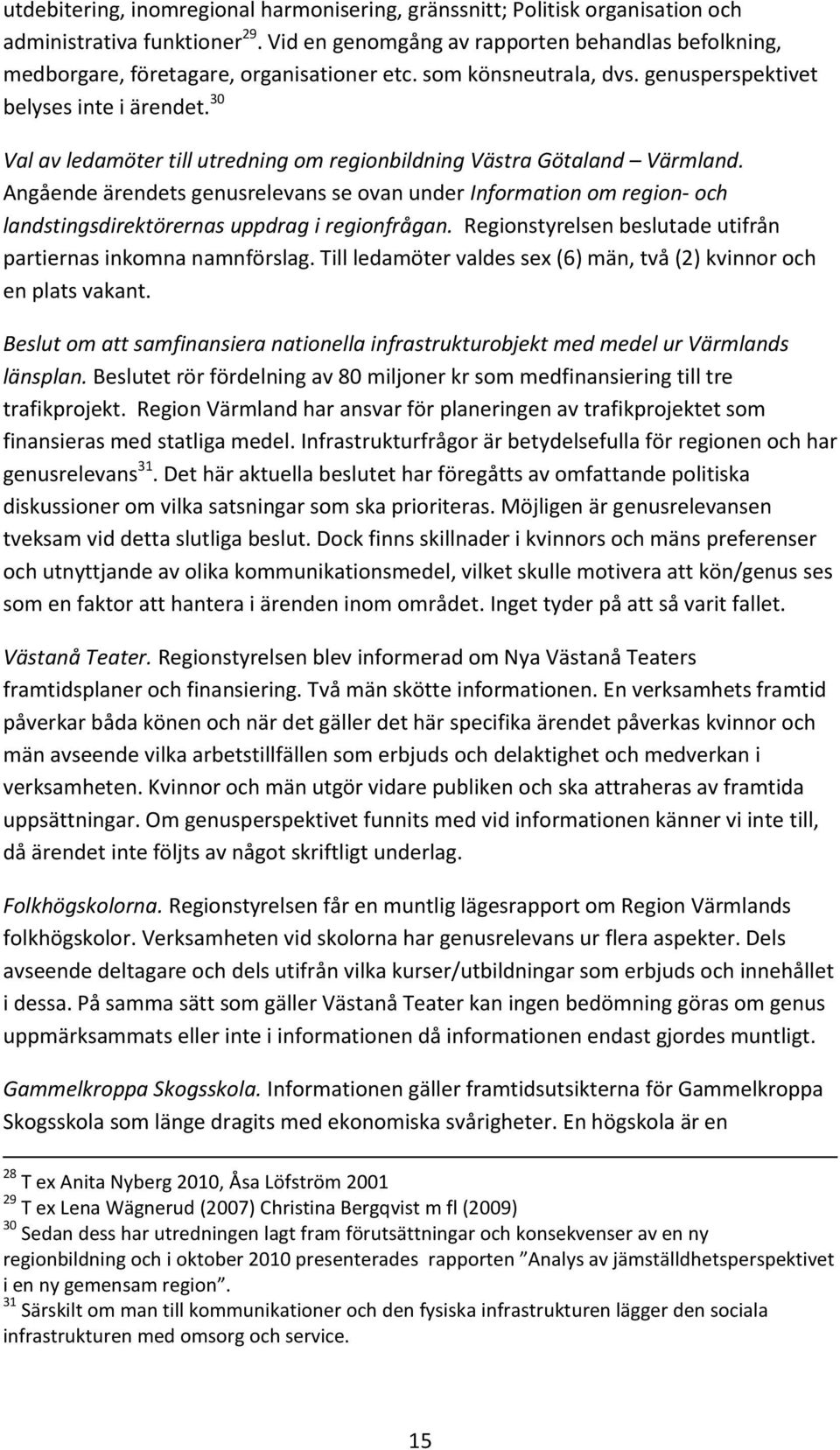 30 Val av ledamöter till utredning om regionbildning Västra Götaland Värmland. Angående ärendets genusrelevans se ovan under Information om region- och landstingsdirektörernas uppdrag i regionfrågan.