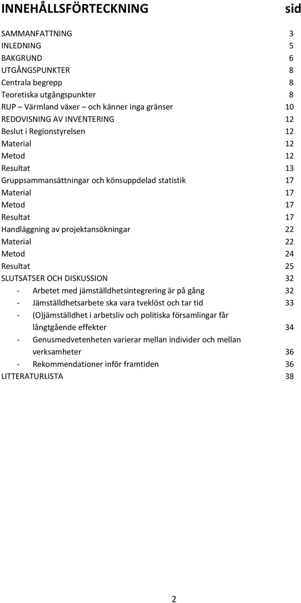 projektansökningar 22 Material 22 Metod 24 Resultat 25 SLUTSATSER OCH DISKUSSION 32 - Arbetet med jämställdhetsintegrering är på gång 32 - Jämställdhetsarbete ska vara tveklöst och tar tid 33 -