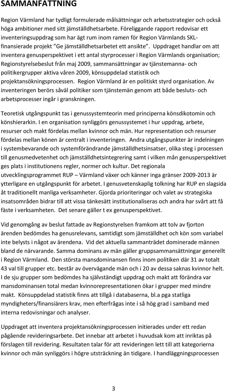 Uppdraget handlar om att inventera genusperspektivet i ett antal styrprocesser i Region Värmlands organisation; Regionstyrelsebeslut från maj 2009, sammansättningar av tjänstemanna- och