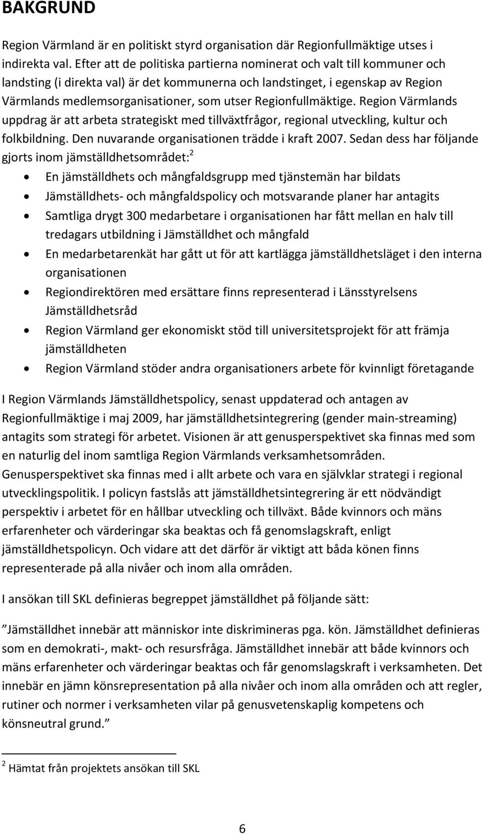 Regionfullmäktige. Region Värmlands uppdrag är att arbeta strategiskt med tillväxtfrågor, regional utveckling, kultur och folkbildning. Den nuvarande organisationen trädde i kraft 2007.