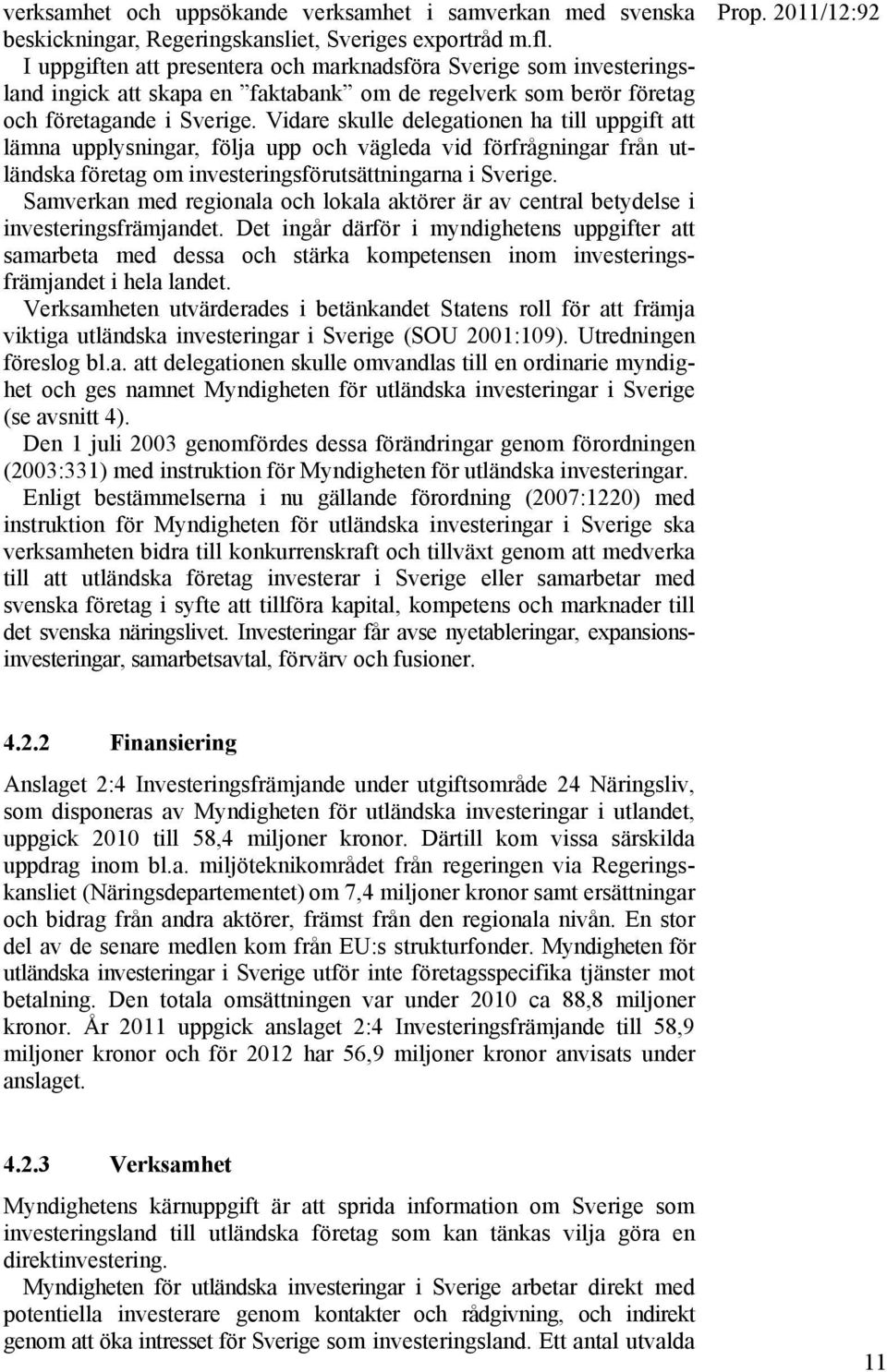 Vidare skulle delegationen ha till uppgift att lämna upplysningar, följa upp och vägleda vid förfrågningar från utländska företag om investeringsförutsättningarna i Sverige.