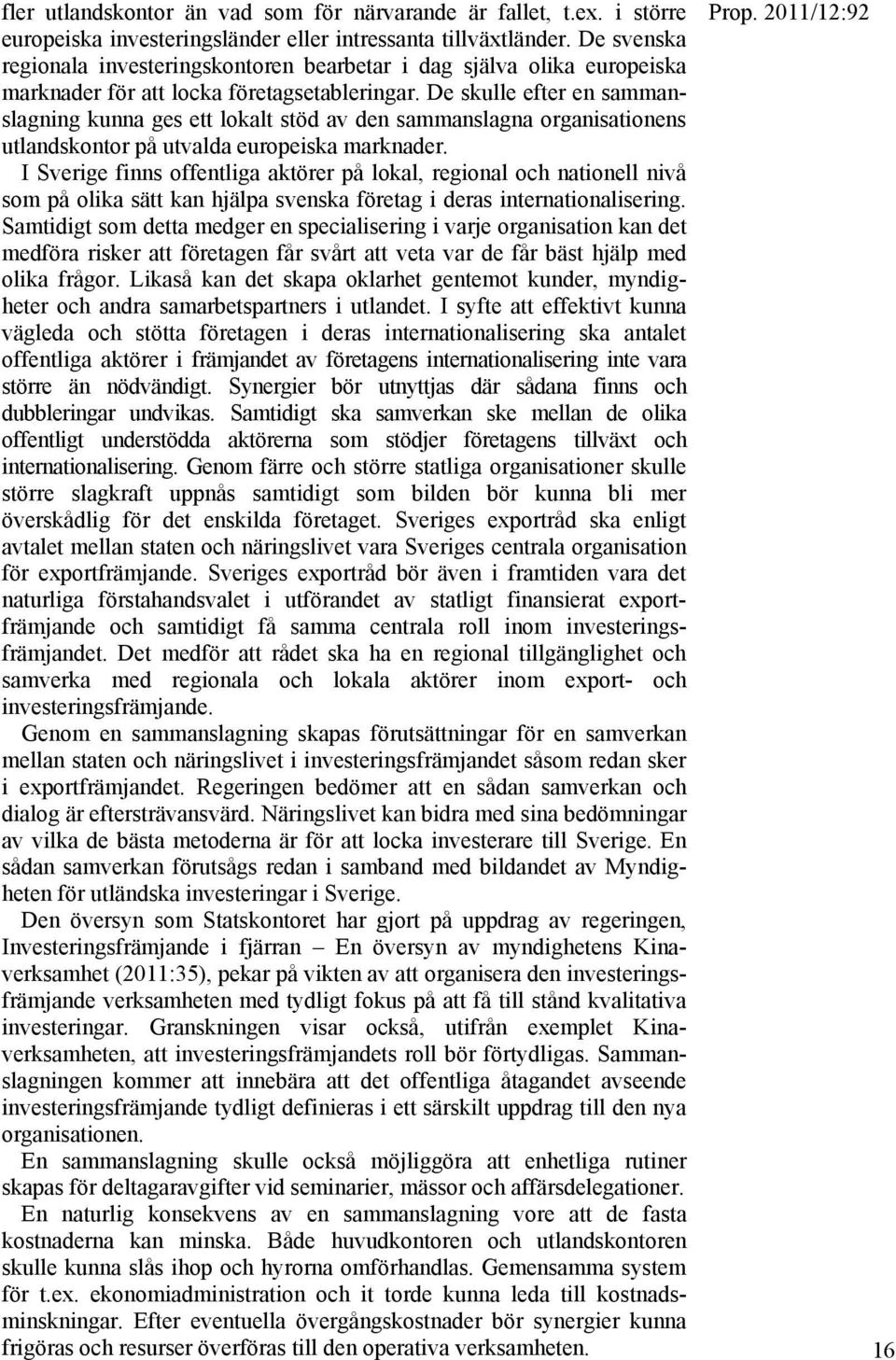 De skulle efter en sammanslagning kunna ges ett lokalt stöd av den sammanslagna organisationens utlandskontor på utvalda europeiska marknader.