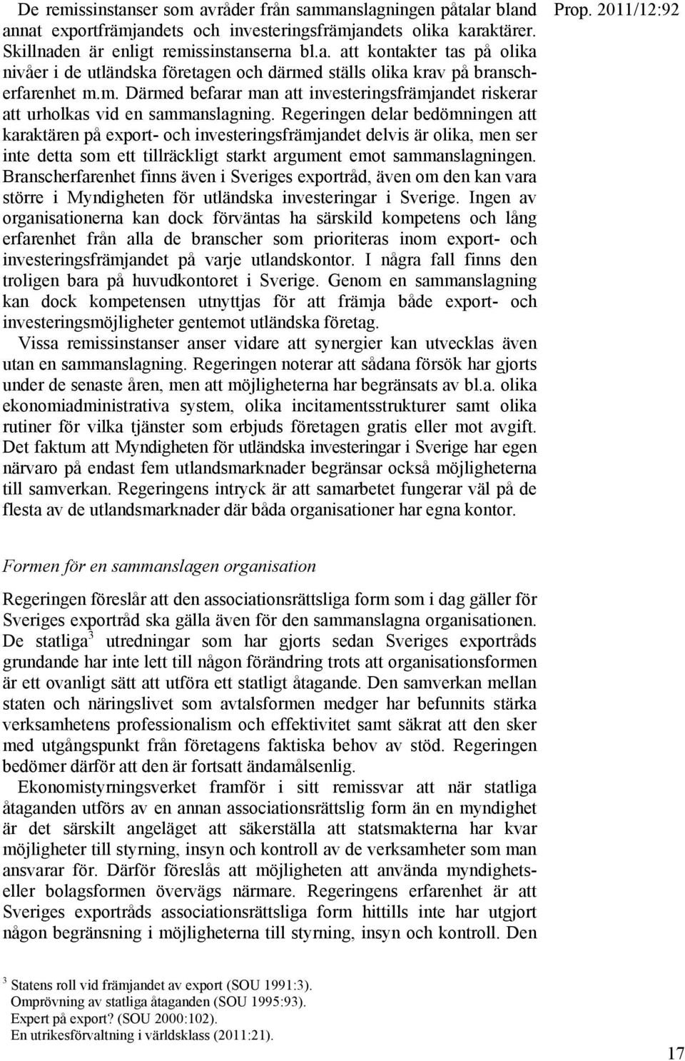 Regeringen delar bedömningen att karaktären på export- och investeringsfrämjandet delvis är olika, men ser inte detta som ett tillräckligt starkt argument emot sammanslagningen.