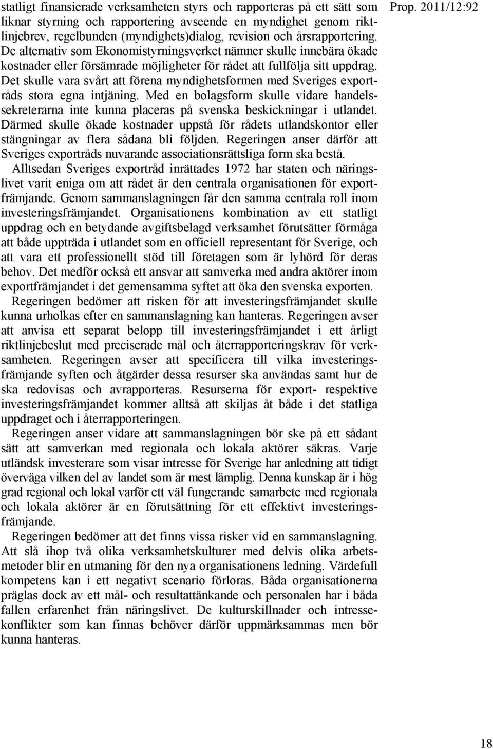 Det skulle vara svårt att förena myndighetsformen med Sveriges exportråds stora egna intjäning.