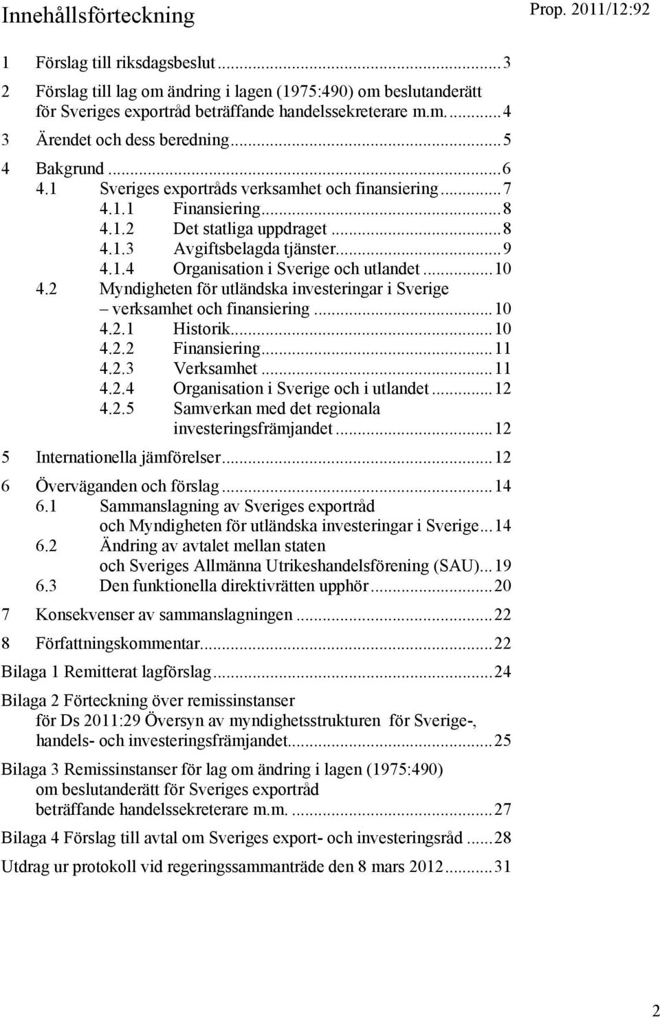 .. 10 4.2 Myndigheten för utländska investeringar i Sverige verksamhet och finansiering... 10 4.2.1 Historik... 10 4.2.2 Finansiering... 11 4.2.3 Verksamhet... 11 4.2.4 Organisation i Sverige och i utlandet.
