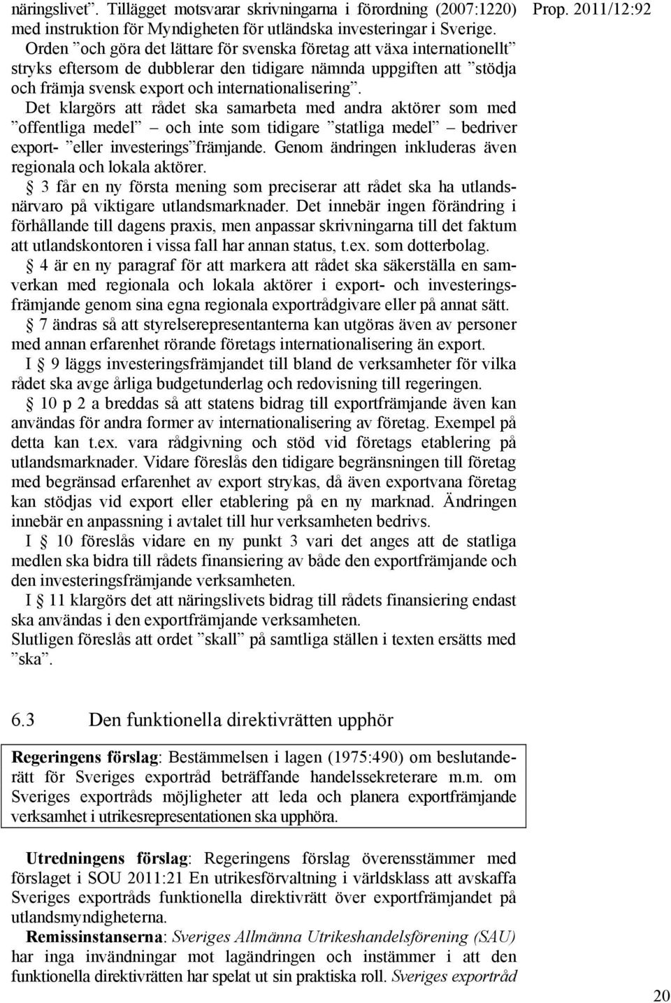 Det klargörs att rådet ska samarbeta med andra aktörer som med offentliga medel och inte som tidigare statliga medel bedriver export- eller investerings främjande.