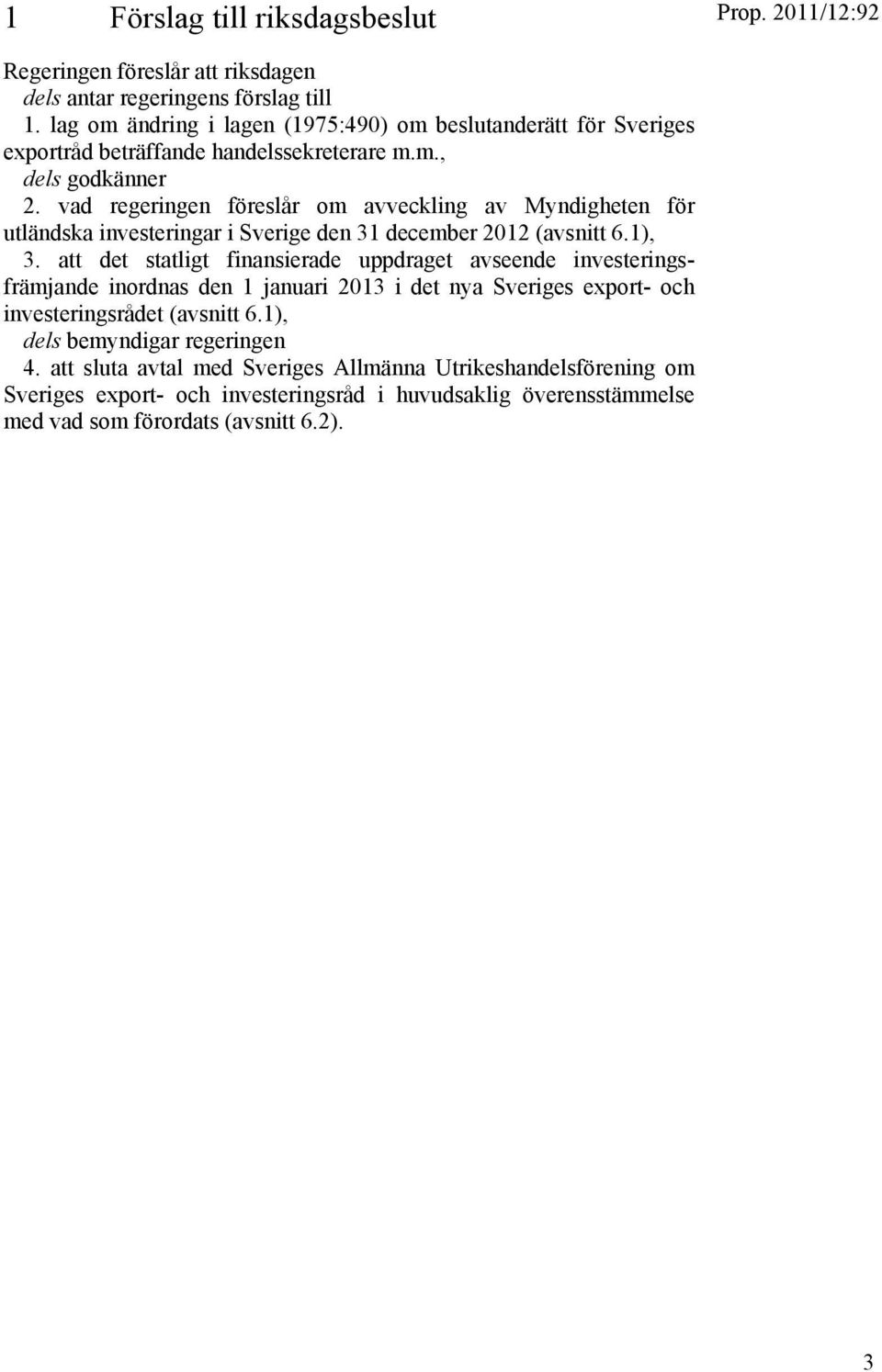 vad regeringen föreslår om avveckling av Myndigheten för utländska investeringar i Sverige den 31 december 2012 (avsnitt 6.1), 3.