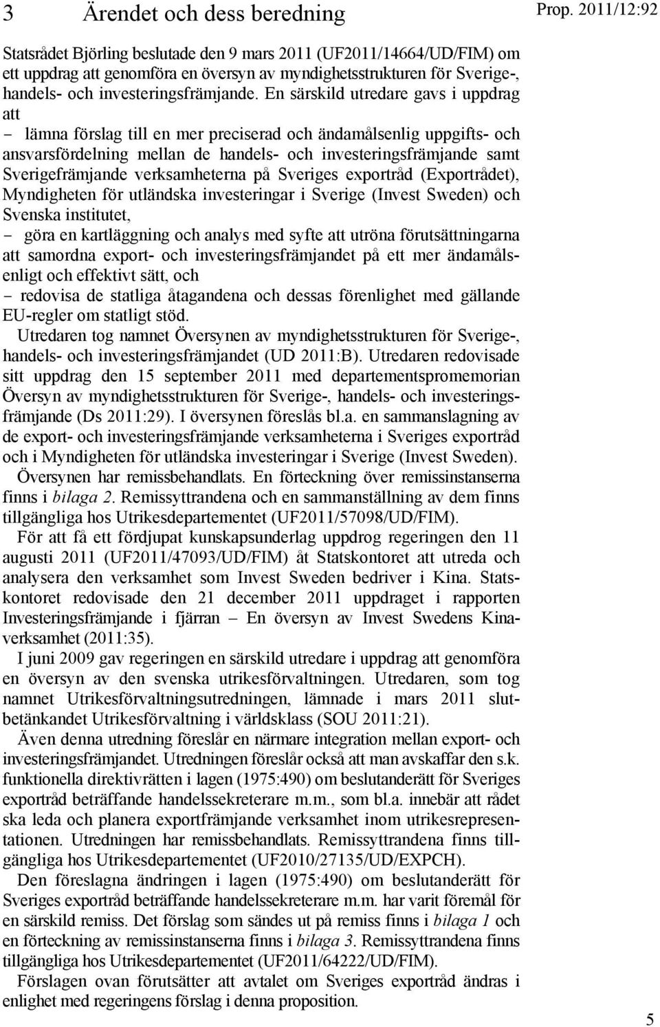 En särskild utredare gavs i uppdrag att lämna förslag till en mer preciserad och ändamålsenlig uppgifts- och ansvarsfördelning mellan de handels- och investeringsfrämjande samt Sverigefrämjande