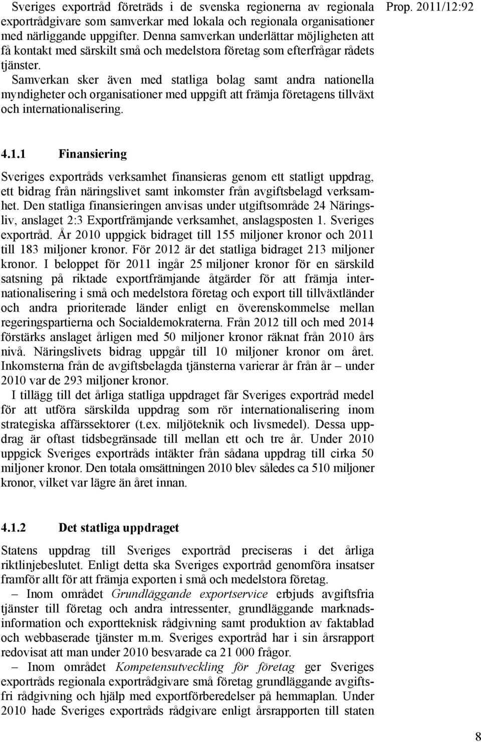 Samverkan sker även med statliga bolag samt andra nationella myndigheter och organisationer med uppgift att främja företagens tillväxt och internationalisering. 4.1.
