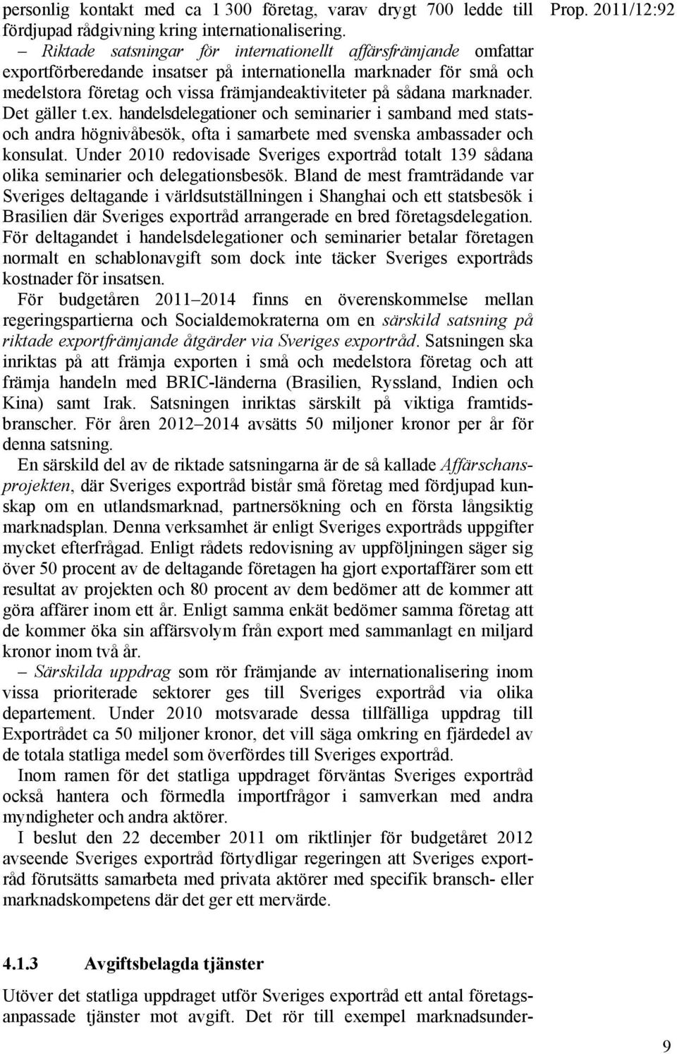 marknader. Det gäller t.ex. handelsdelegationer och seminarier i samband med statsoch andra högnivåbesök, ofta i samarbete med svenska ambassader och konsulat.