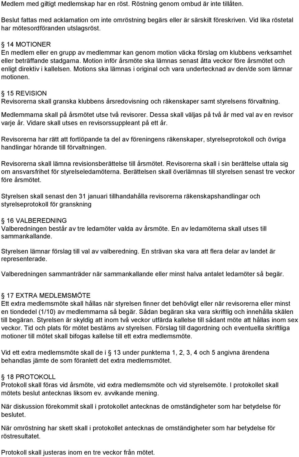 Motion inför årsmöte ska lämnas senast åtta veckor före årsmötet och enligt direktiv i kallelsen. Motions ska lämnas i original och vara undertecknad av den/de som lämnar motionen.