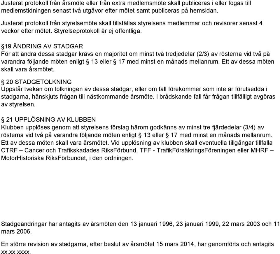 19 ÄNDRING AV STADGAR För att ändra dessa stadgar krävs en majoritet om minst två tredjedelar (2/3) av rösterna vid två på varandra följande möten enligt 13 eller 17 med minst en månads mellanrum.