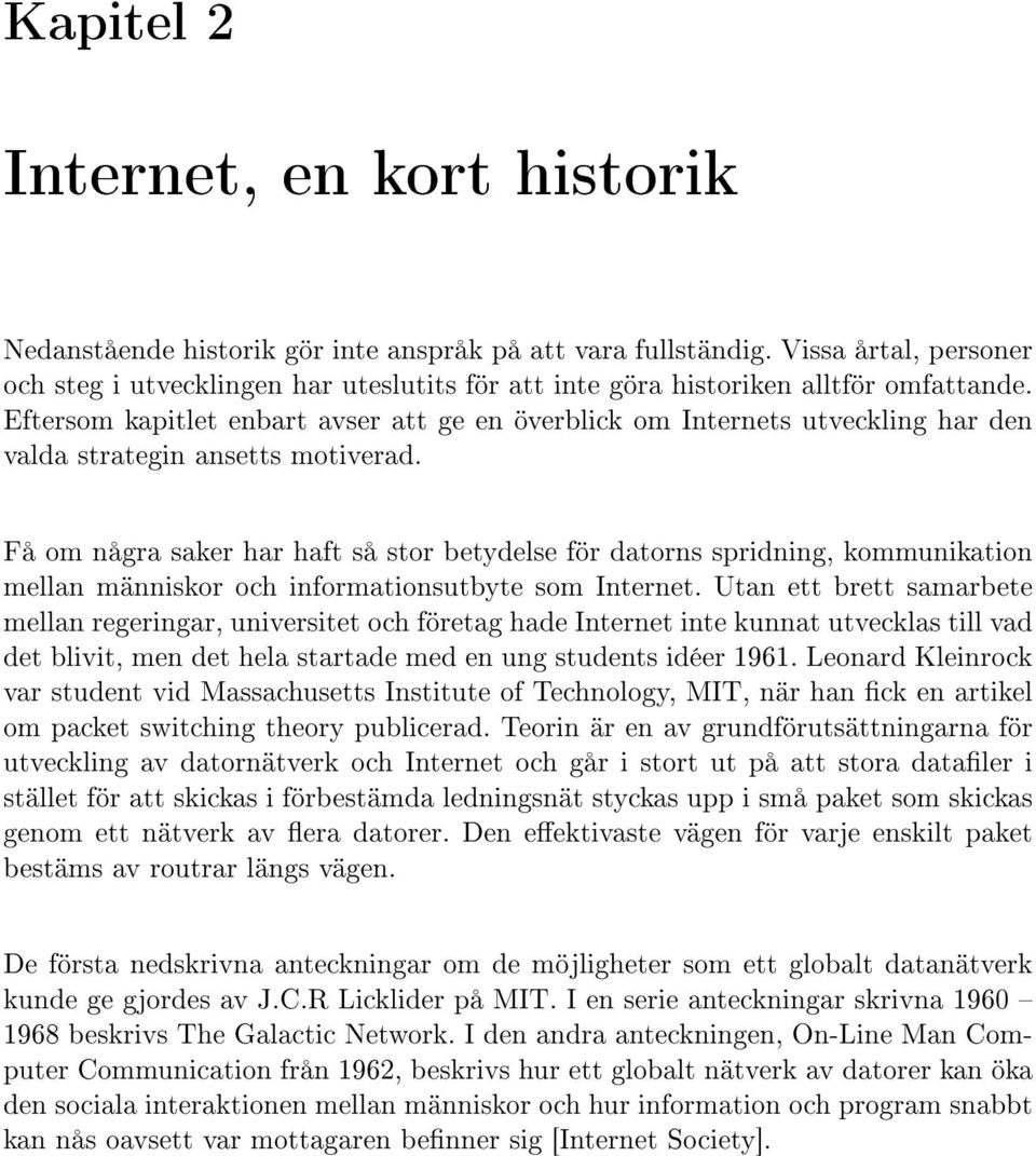 Eftersom kapitlet enbart avser att ge en överblick om Internets utveckling har den valda strategin ansetts motiverad.