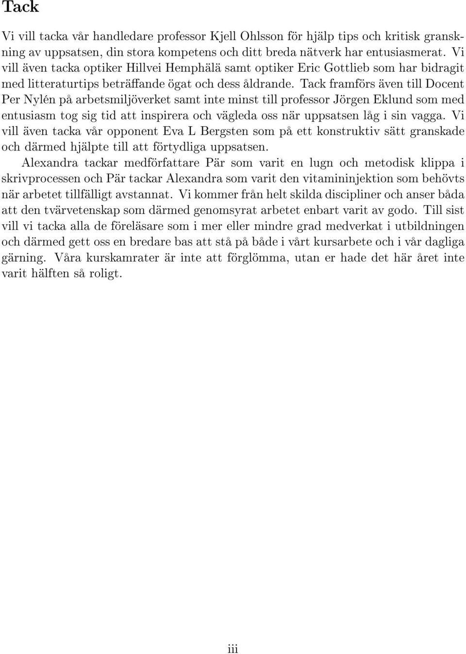 Tack framförs även till Docent Per Nylén på arbetsmiljöverket samt inte minst till professor Jörgen Eklund som med entusiasm tog sig tid att inspirera och vägleda oss när uppsatsen låg i sin vagga.