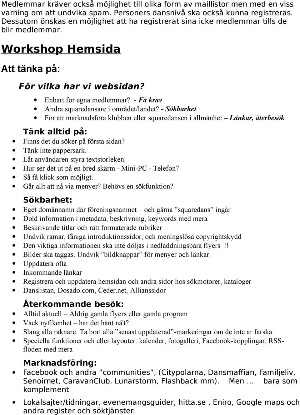 - Få krav Andra squaredansare i området/landet? - Sökbarhet För att marknadsföra klubben eller squaredansen i allmänhet Länkar, återbesök Tänk alltid på: Finns det du söker på första sidan?