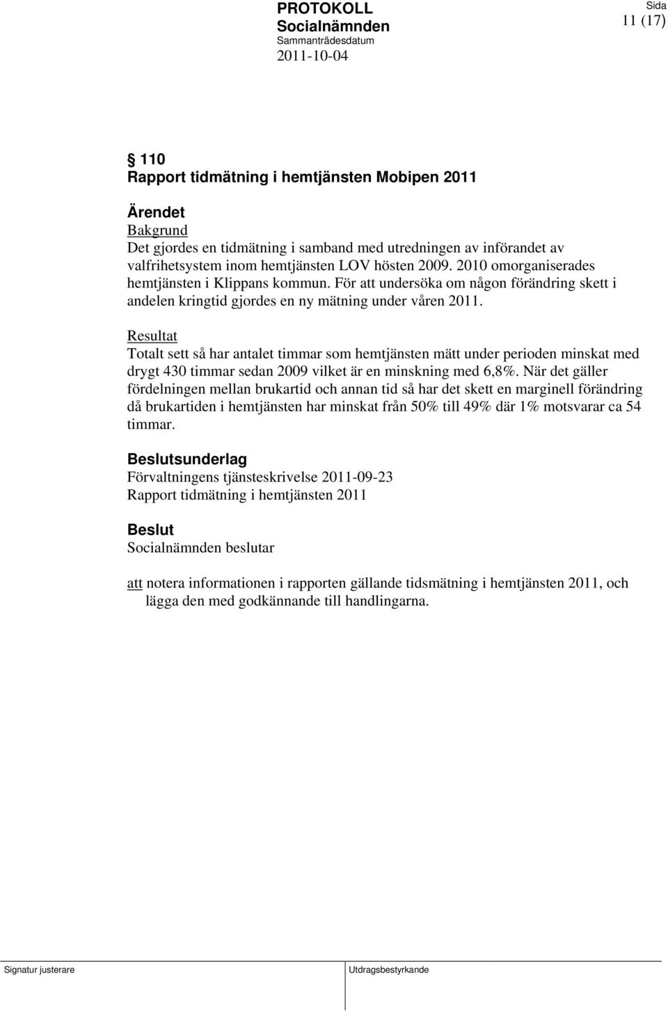 För att undersöka om någon förändring skett i andelen kringtid gjordes en ny mätning under våren 2011.