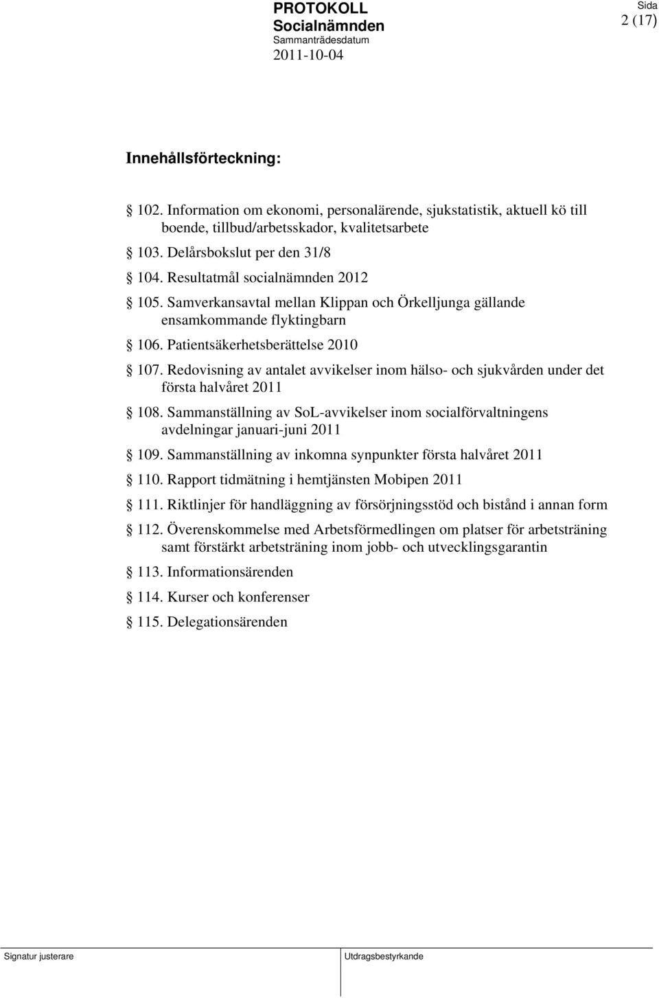 Samverkansavtal mellan Klippan och Örkelljunga gällande ensamkommande flyktingbarn 106. Patientsäkerhetsberättelse 2010 107.