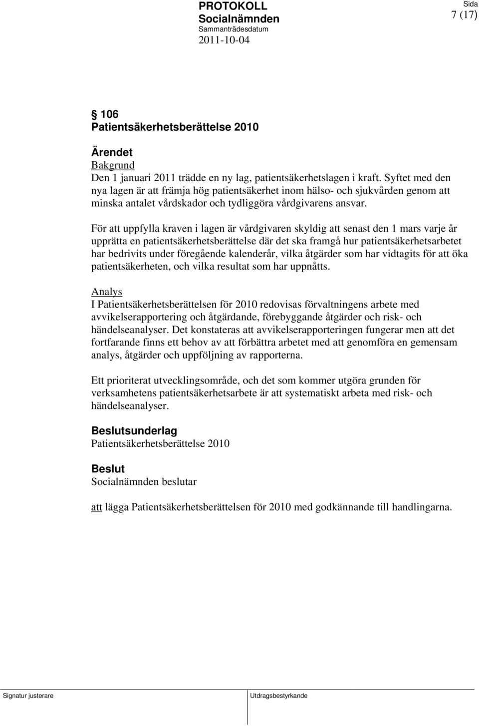 För att uppfylla kraven i lagen är vårdgivaren skyldig att senast den 1 mars varje år upprätta en patientsäkerhetsberättelse där det ska framgå hur patientsäkerhetsarbetet har bedrivits under