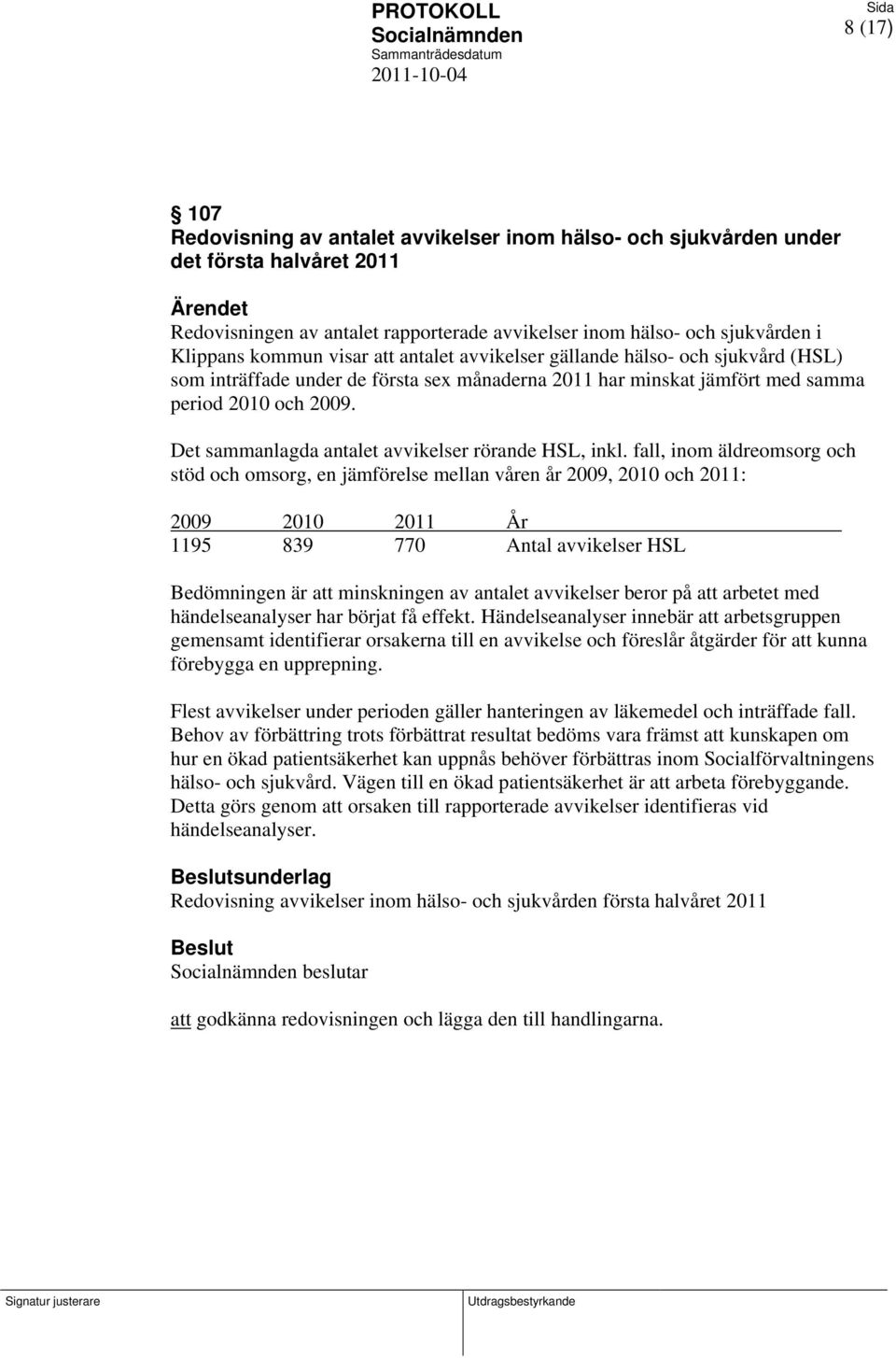 jämfört med samma period 2010 och 2009. Det sammanlagda antalet avvikelser rörande HSL, inkl.