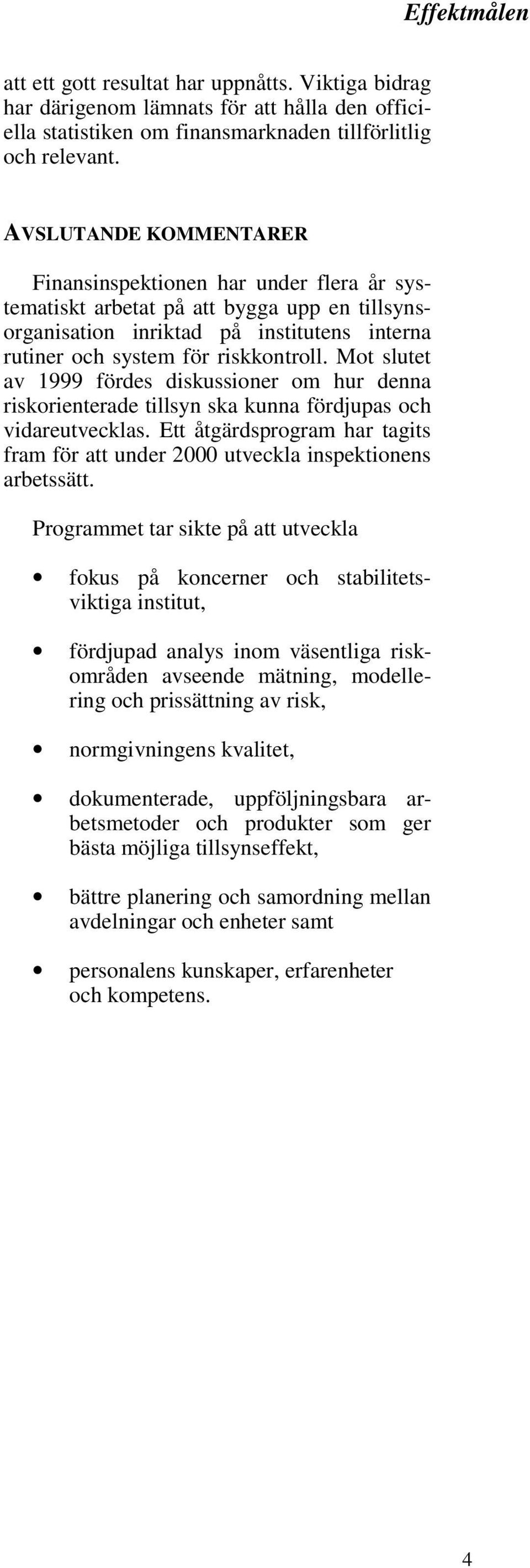 Mot slutet av 1999 fördes diskussioner om hur denna riskorienterade tillsyn ska kunna fördjupas och vidareutvecklas.