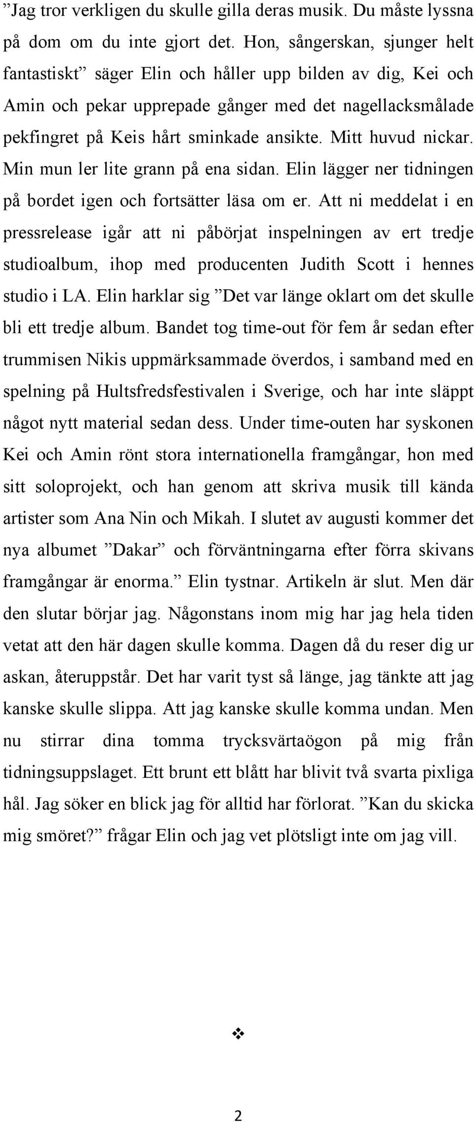 Mitt huvud nickar. Min mun ler lite grann på ena sidan. Elin lägger ner tidningen på bordet igen och fortsätter läsa om er.