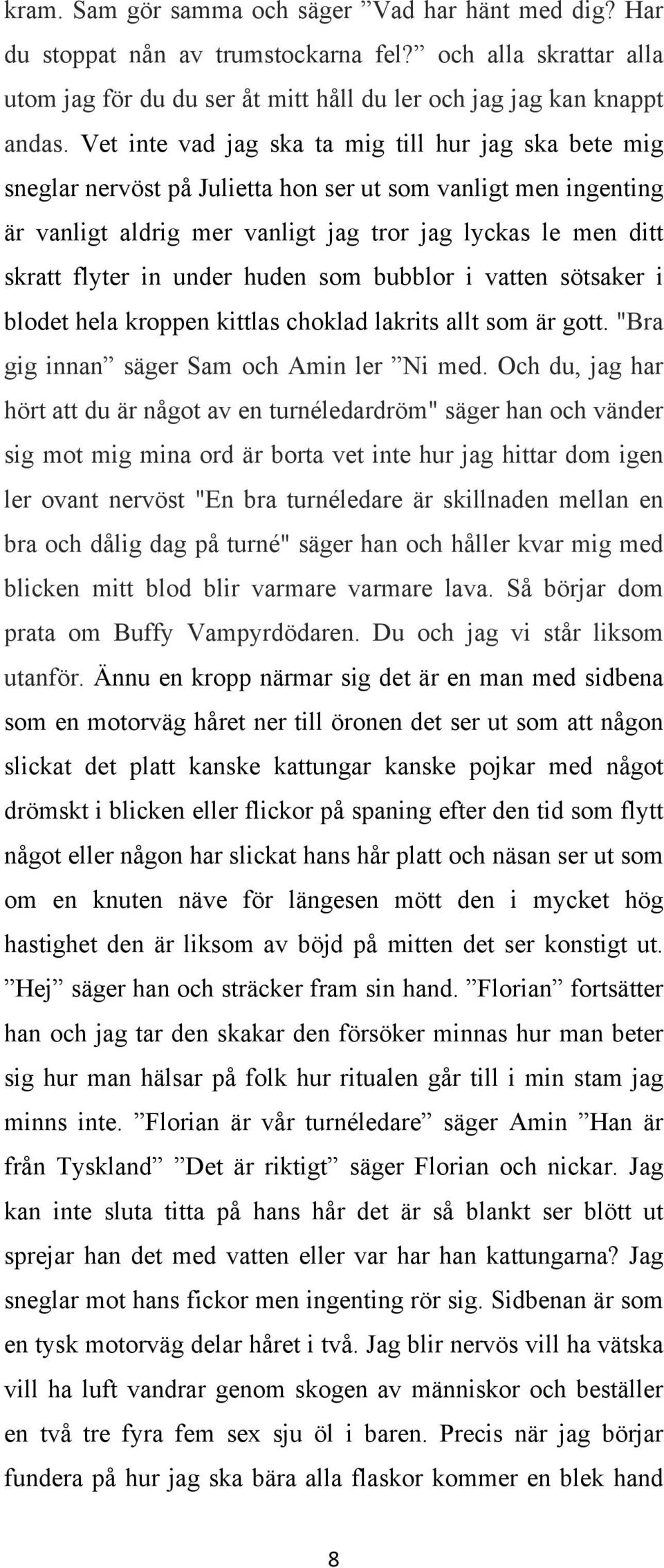 under huden som bubblor i vatten sötsaker i blodet hela kroppen kittlas choklad lakrits allt som är gott. "Bra gig innan säger Sam och Amin ler Ni med.