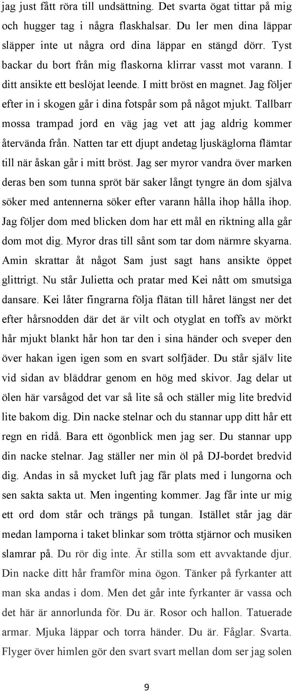 Tallbarr mossa trampad jord en väg jag vet att jag aldrig kommer återvända från. Natten tar ett djupt andetag ljuskäglorna flämtar till när åskan går i mitt bröst.