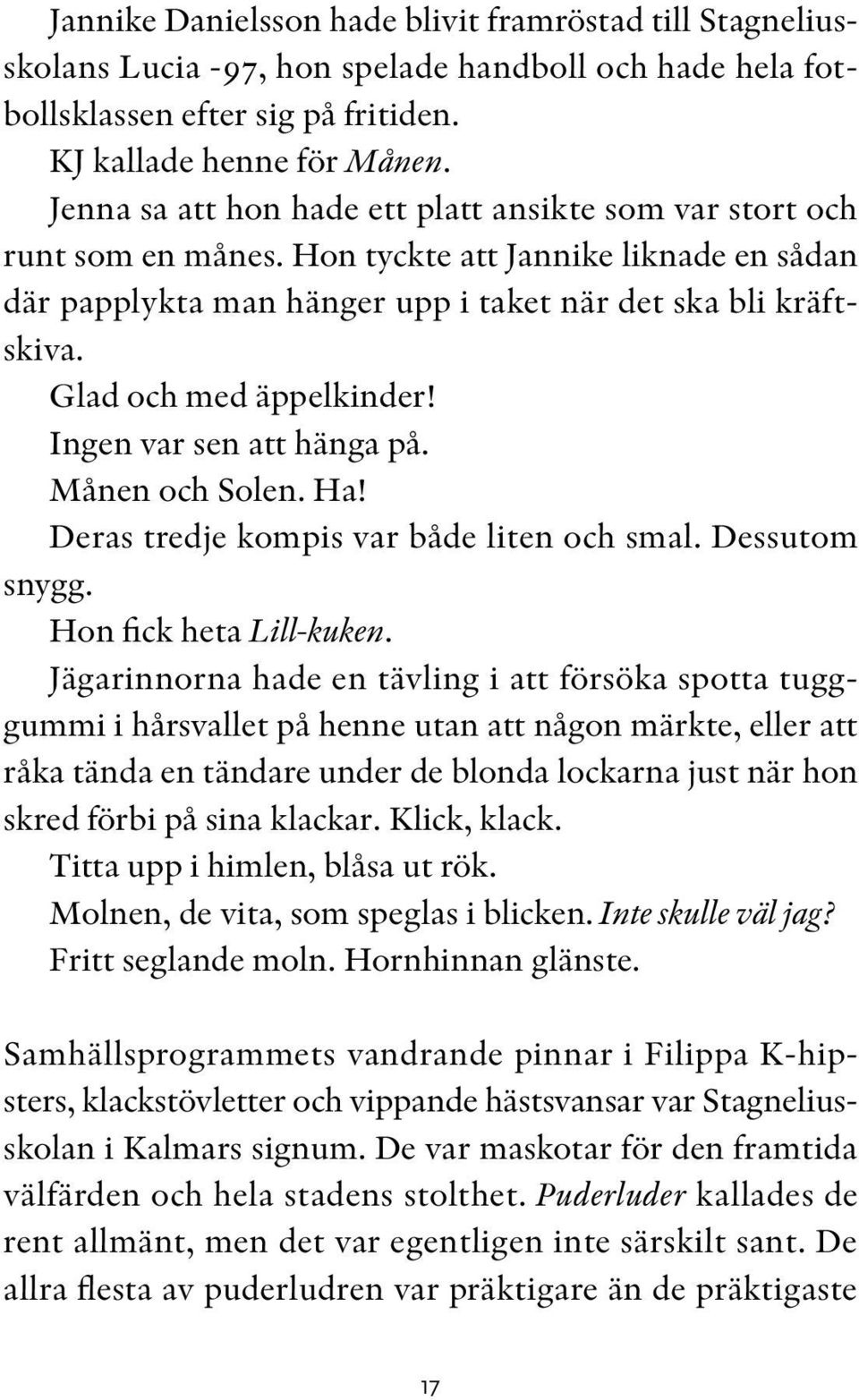 Glad och med äppelkinder! Ingen var sen att hänga på. Månen och Solen. Ha! Deras tredje kompis var både liten och smal. Dessutom snygg. Hon fick heta Lill-kuken.