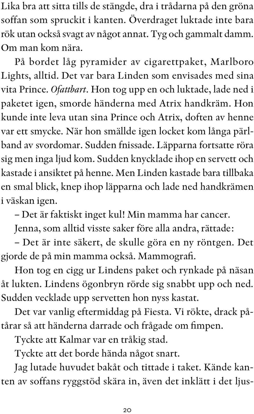 Hon tog upp en och luktade, lade ned i paketet igen, smorde händerna med Atrix handkräm. Hon kunde inte leva utan sina Prince och Atrix, doften av henne var ett smycke.