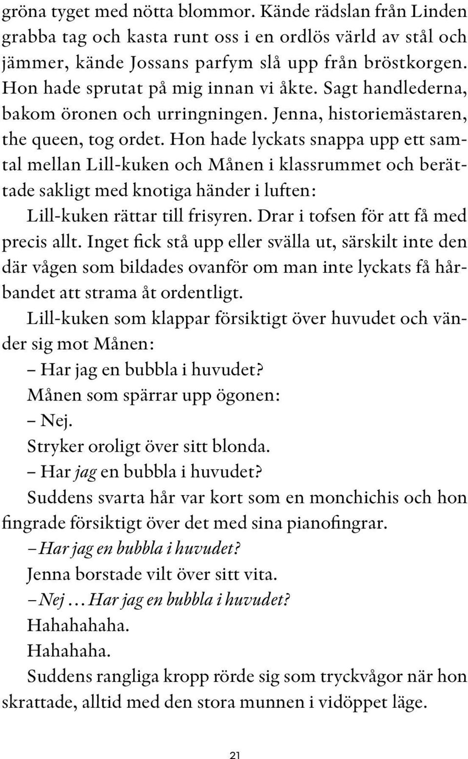 Hon hade lyckats snappa upp ett samtal mellan Lill-kuken och Månen i klassrummet och berättade sakligt med knotiga händer i luften: Lill-kuken rättar till frisyren.