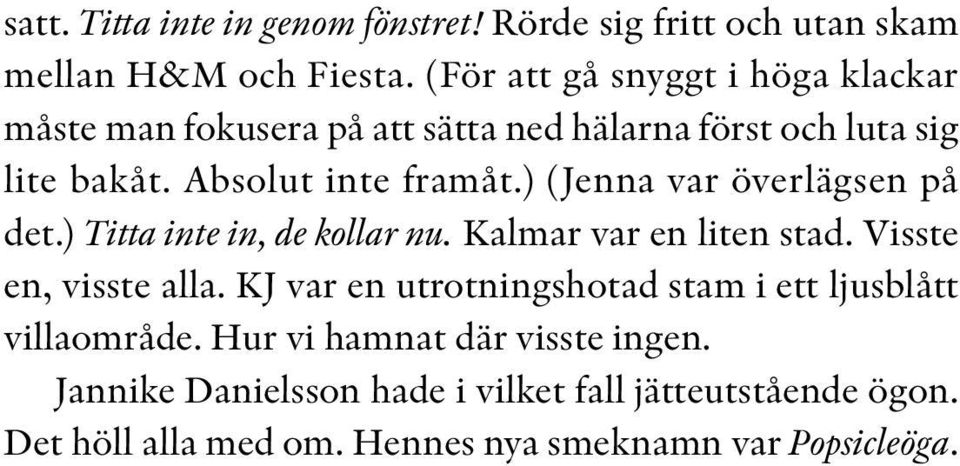 ) (Jenna var överlägsen på det.) Titta inte in, de kollar nu. Kalmar var en liten stad. Visste en, visste alla.