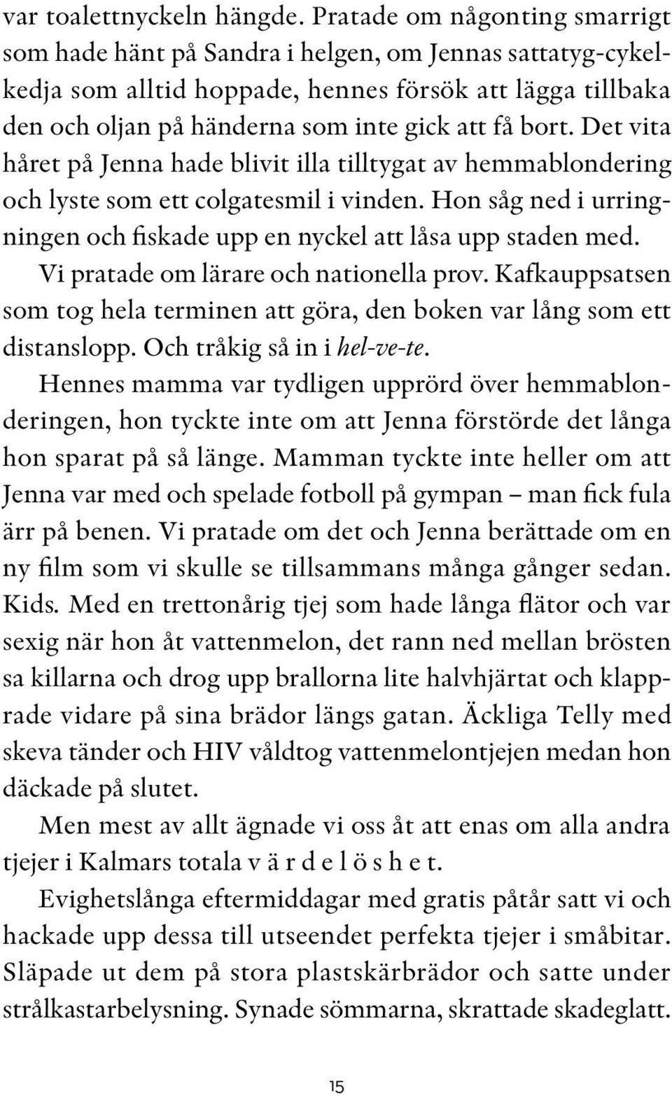 Det vita håret på Jenna hade blivit illa tilltygat av hemmablondering och lyste som ett colgatesmil i vinden. Hon såg ned i urringningen och fiskade upp en nyckel att låsa upp staden med.