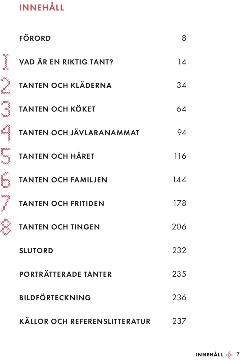 14 och kläderna 34 och köket 64 och jävlaranammat 94 och håret 116 och familjen