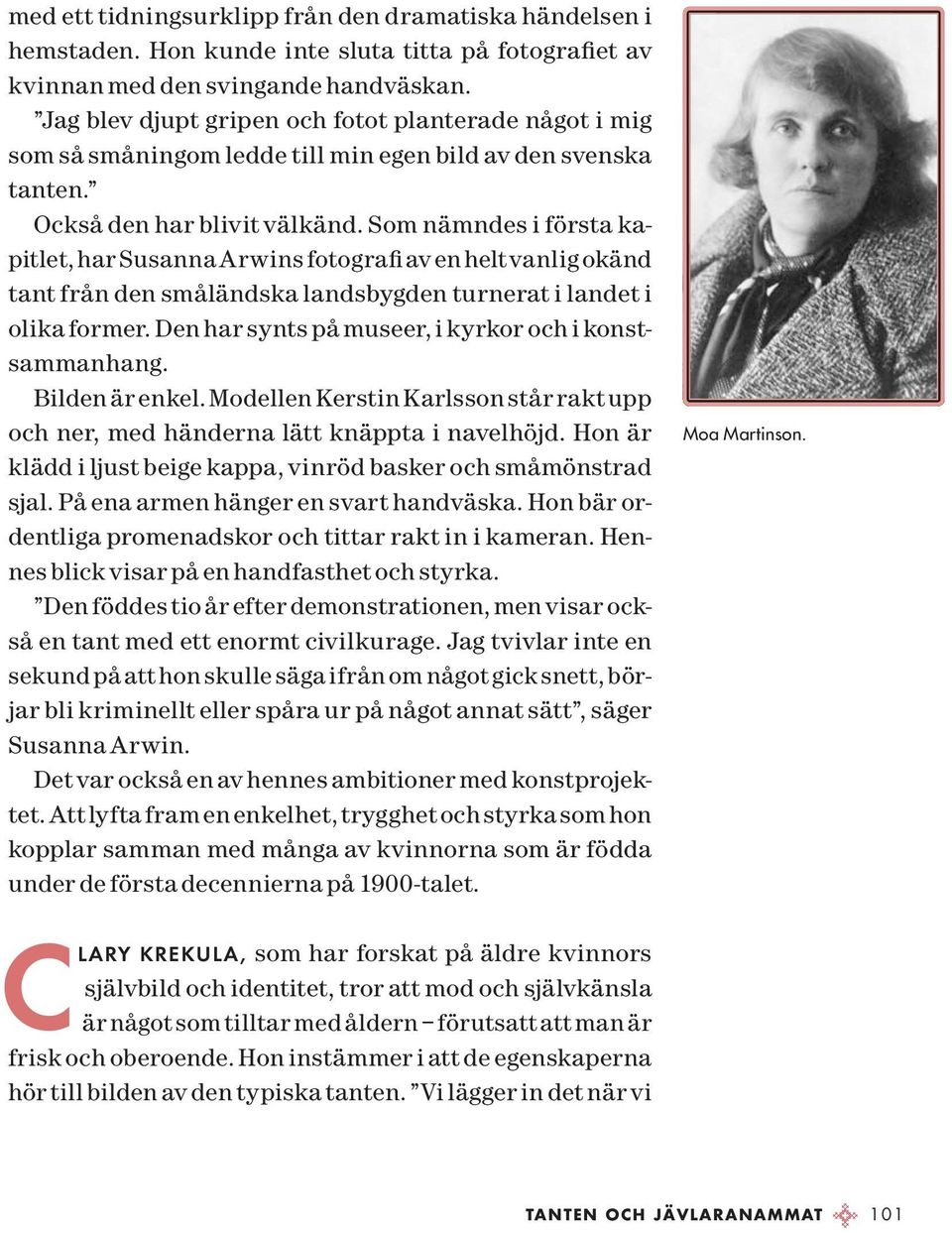 Som nämndes i första kapitlet, har Susanna Arwins fotografi av en helt vanlig okänd tant från den småländska landsbygden turnerat i landet i olika former.