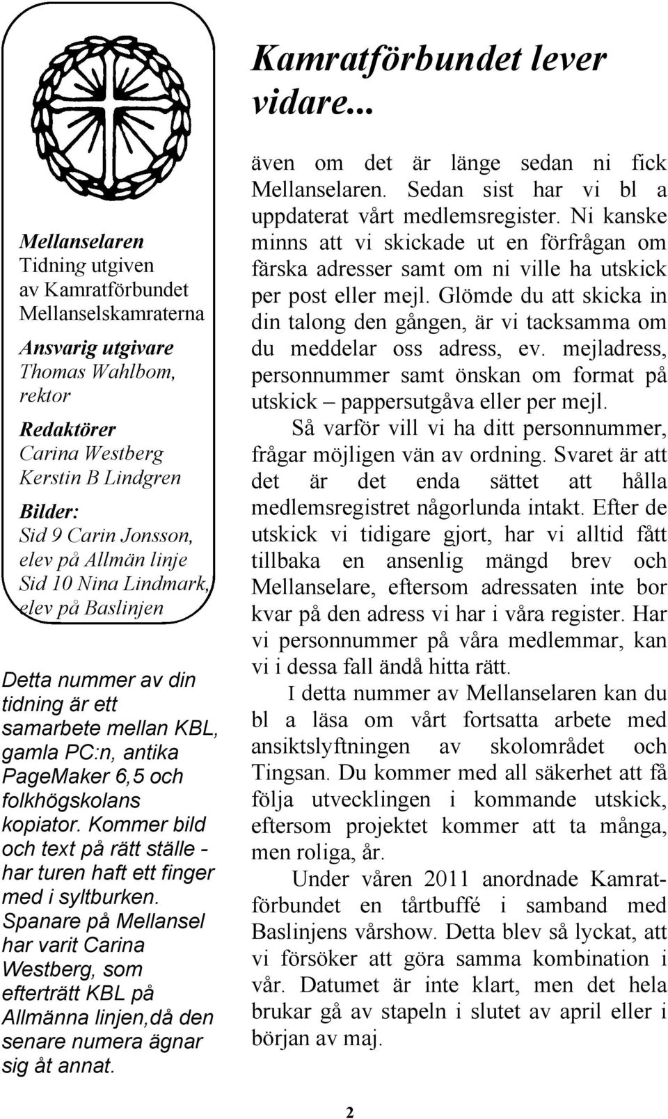 Allmän linje Sid 10 Nina Lindmark, elev på Baslinjen Detta nummer av din tidning är ett samarbete mellan KBL, gamla PC:n, antika PageMaker 6,5 och folkhögskolans kopiator.