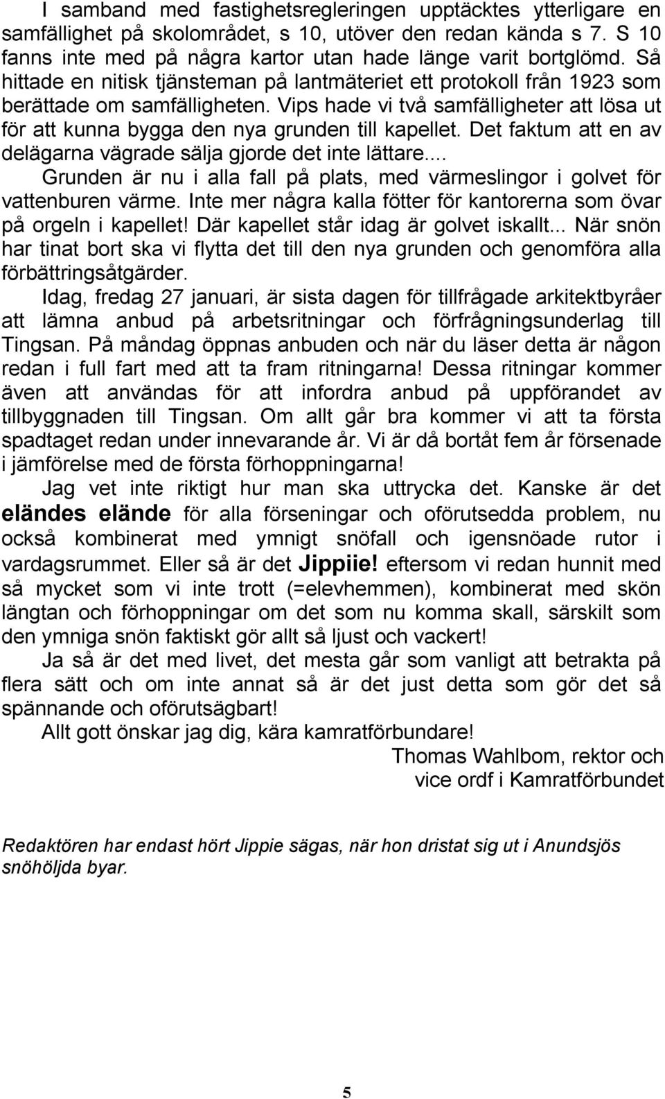 Det faktum att en av delägarna vägrade sälja gjorde det inte lättare... Grunden är nu i alla fall på plats, med värmeslingor i golvet för vattenburen värme.