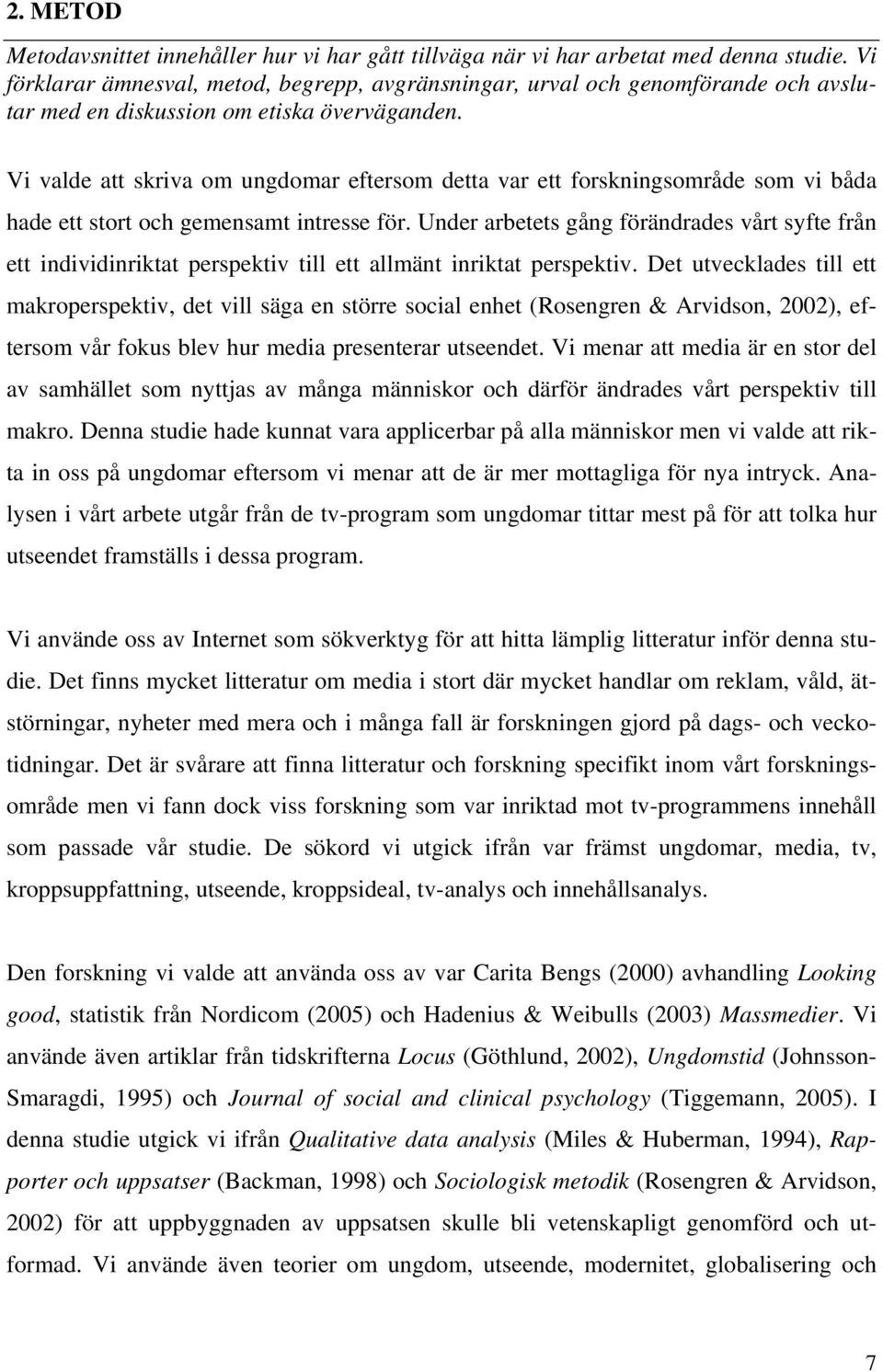 Vi valde att skriva om ungdomar eftersom detta var ett forskningsområde som vi båda hade ett stort och gemensamt intresse för.