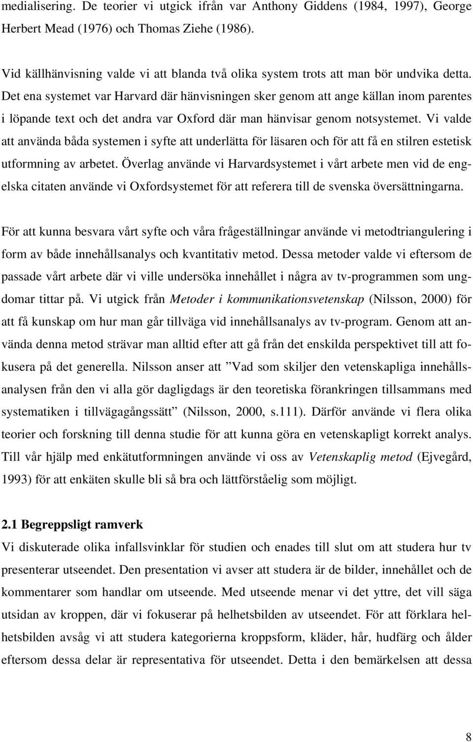 Det ena systemet var Harvard där hänvisningen sker genom att ange källan inom parentes i löpande text och det andra var Oxford där man hänvisar genom notsystemet.