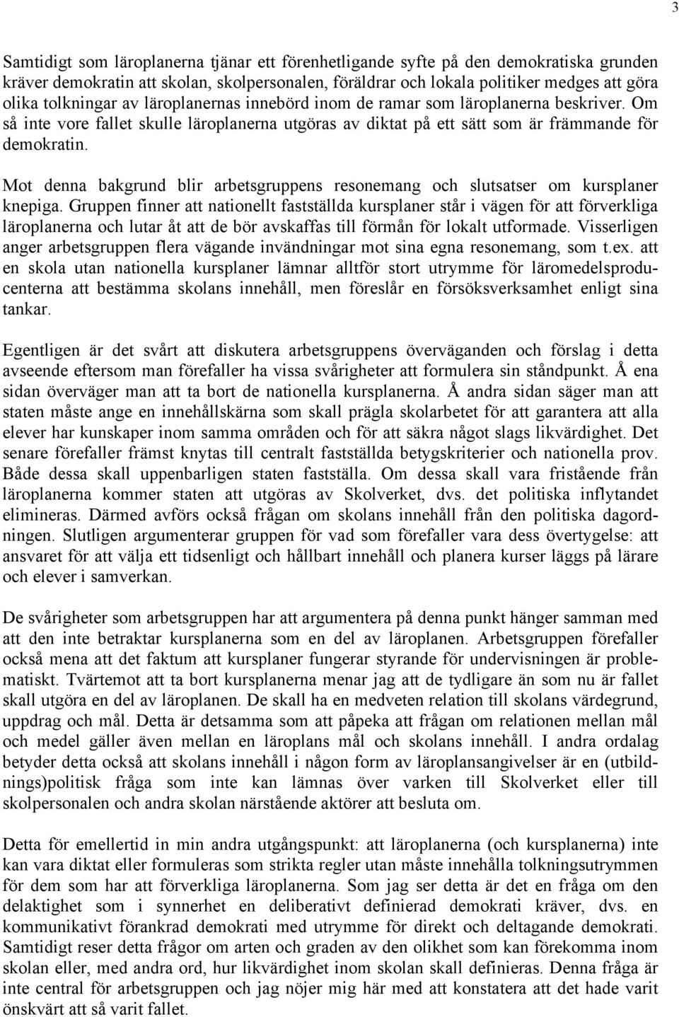 Mot denna bakgrund blir arbetsgruppens resonemang och slutsatser om kursplaner knepiga.