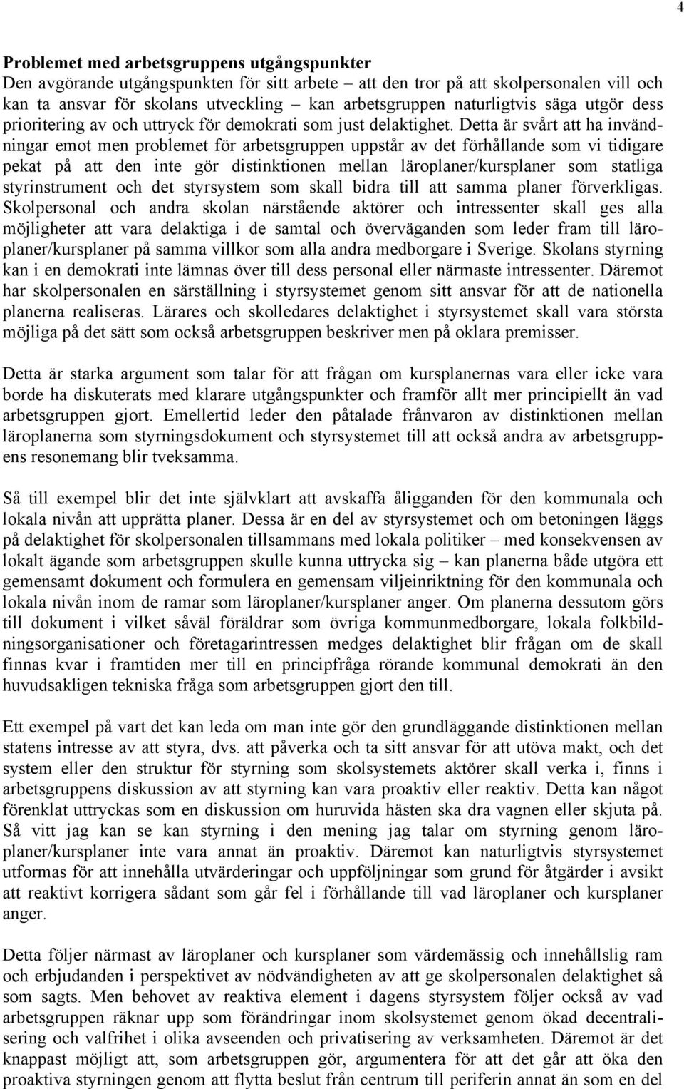 Detta är svårt att ha invändningar emot men problemet för arbetsgruppen uppstår av det förhållande som vi tidigare pekat på att den inte gör distinktionen mellan läroplaner/kursplaner som statliga